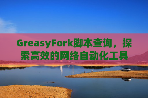 GreasyFork脚本查询，探索高效的网络自动化工具